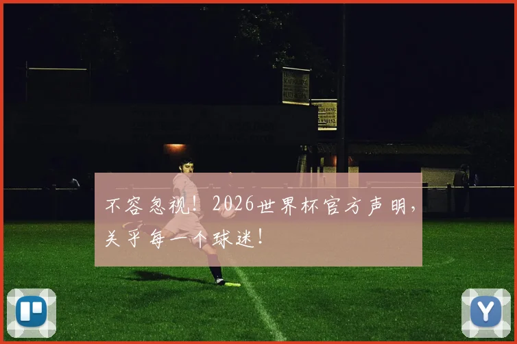 不容忽视！2026世界杯官方声明，关乎每一个球迷！