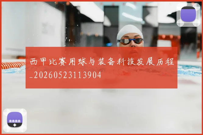 西甲比赛用球与装备科技发展历程_20260523113904