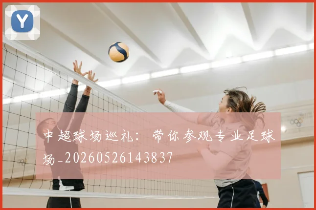 中超球场巡礼：带你参观专业足球场_20260526143837