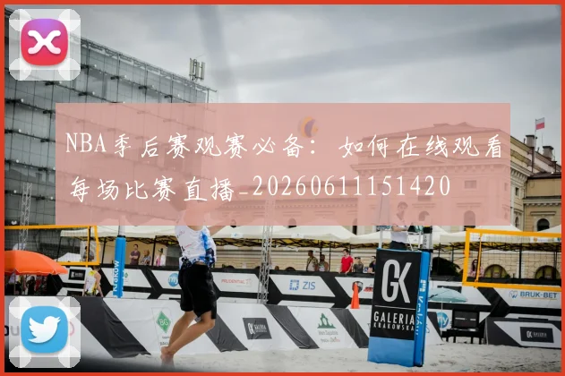 NBA季后赛观赛必备：如何在线观看每场比赛直播_20260611151420